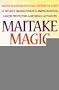 Maitake Magic: Maitake Mushroom Fractions: Capture the Force of Nature's Amazing Powerful Immune Boosters, Cancer Protectors and Meta