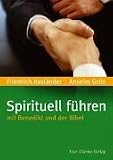 Spirituell führen: Mit Benedikt und der Bibel