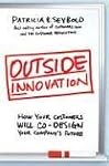 Outside Innovation: How Your Customers Will Co-Design Your Company's Future