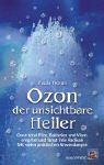 Ozon - der unsichtbare Heiler: Ozon t&ouml;tet Pilze, Bakterien und Viren, entgiftet und f&auml;ngt freie Radikale - Mit vielen praktischen Anwendungen - Paula Horan