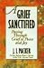 Books : A Grief Sanctified: Passing Through Grief to Peace and Joy