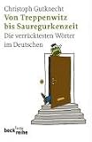 Von Treppenwitz bis Sauregurkenzeit - Die verr&uuml;cktesten W&ouml;rter im Deutschen - Christoph Gutknecht