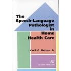 The Speech-Language Pathologist in Home Health Care by Cecil G. Betros