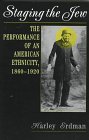 Staging the Jew: The Performance of an American Ethnicity, 1860-1920