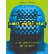 Noise, Water, Meat: A History of Sound in the Arts