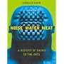 Noise, Water, Meat: A History of Sound in the Arts