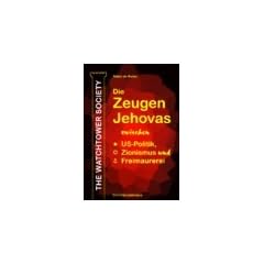 The Watchtower Society: Die Zeugen Jehovas zwischen US-Politik, Zionismus und Freimaurerei
