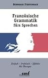 Franz&ouml;sische Grammatik f&uuml;rs Sprechen - Einfach Praktisch Effektiv - Mit &Uuml;bungen (Lernmaterialien) - Bernhard Stentenbach