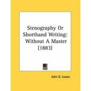 Stenography Or Shorthand Writing: Without A Master (1883) by John D. Lowes