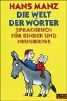 Die Welt der W�rter. Sprachbuch f�r Kinder und Neugierige - Hans Manz