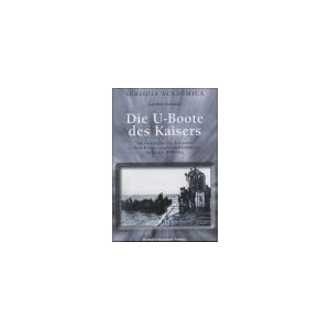 Die U-Boote des Kaisers - Die Geschichte des deutschen U-Boot-Krieges gegen Gro�britannien im Ersten Weltkrieg