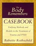 The Body Remembers Casebook: Unifying Methods and Models in the Treatment of Trauma and PTSD 1st (first) edition