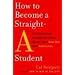 How to Become a Straight-A Student: The Unconventional Strategies Real College Students Use to Score High While Studying Less