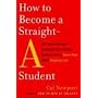 How to Become a Straight-A Student: The Unconventional Strategies Real College Students Use to Score High While Studying Less