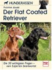Der Flatcoated Retriever. Die 50 wichtigsten Fragen - von Experten beantwortet