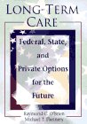 Long-Term Care: Federal, State, and Private Options for the Future (Haworth Health and Social Policy)