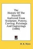 The History Of The Mastiff: Gathered From Sculpture, Pottery, Carving, Paintings And Engravings (1886)