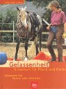 Gelassenheit - Sicherheit fuer Pferd und Reiter. Uebungen fuer Praxis und Pruefung