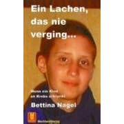 Ein Lachen, das nie verging: Wenn ein Kind an Krebs erkrankt. Ein Buch �ber einen starken Lebenswillen und viel Lebensfreude!