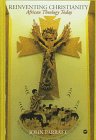 Reinventing Christianity: African Theology Today