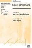 Blessed Be Your Name Choral Octavo Choir Words and music by Matt and Beth Redman / arr. and orch. Mark Hayes