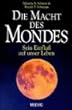 Die Macht des Mondes. Sein Einflu� auf unser Leben