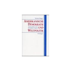 Amerikanische Demokratie und Weltpolitik. Au�enpolitik in den Vereinigten Staaten