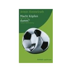 Macht K�pfen dumm? Neues aus  der Fussball-Feldforschung