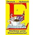 Deutsch-S�chsisch: Machense geene Fissemaddenzchn!