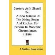 Cookery As It Should Be: A New Manual Of The Dining Room And Kitchen, For Persons In Moderate Circumstances (1856) (Paperback) Image