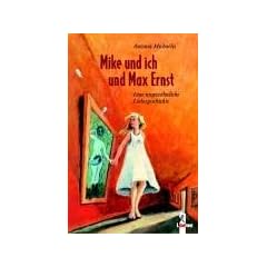 Mike und ich und Max Ernst. Eine ungewöhnliche Liebesgeschichte. (Ab 12 J.).