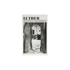 Luther sub specie philosophiae : Eine Metakritik der Lutherforschung.