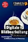 Digitale Bildbearbeitung. espresso. Digitalfotografie und Bildbearbeitung mit Photoshop