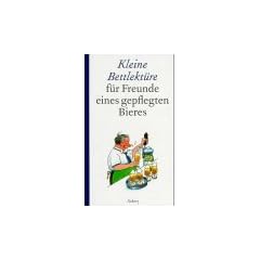 Kleine Bettlekt�re f�r Freunde und Kenner eines gepflegten Bieres