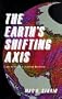 The Earth's Shifting Axis: Clues to Nature's Most Perplexing Mysteries (Frontiers in Astronomy and Earth Science)