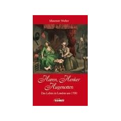 Huren, Henker, Hugenotten. Leben in London um 1700