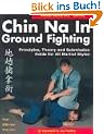Chin Na in Ground Fighting: Principles, Theory and Submission Holds for All Martial Styles
