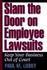 Slam the Door on Employee Lawsuits: Keep Your Business Out of Court Paul M. Lusky