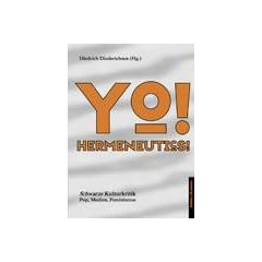 Yo. Hermeneutics. Schwarze Kulturkritik. Pop, Medien, Feminismus