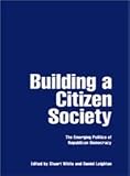 Building a citizen society : the emerging politics of republican democracy