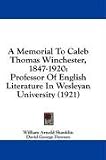 A Memorial To Caleb Thomas Winchester, 1847-1920: Professor Of English Literature In Wesleyan University (1921)