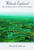 Wetlands Explained: Wetland Science, Policy, and Politics in America