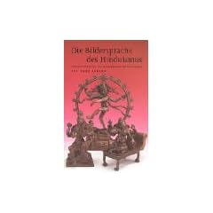 Die Bildersprache des Hinduismus. G�ttinnen und G�tter, Erscheinungsformen und Bedeutungen