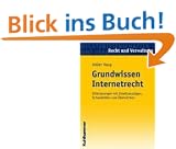 Grundwissen Internetrecht: Erl�uterungen mit Urteilsausz�gen, Schaubildern und �bersichten