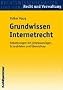 Grundwissen Internetrecht: Erl�uterungen mit Urteilsausz�gen, Schaubildern und �bersichten