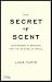  : The Secret of Scent: Adventures in Perfume and the Science of Smell
