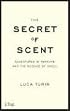 The Secret of Scent: Adventures in Perfume and the Science of Smell