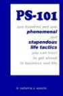 PS-101: one hundred and one phenomenal and stupendous life tactics you can trust to get ahead in business and life