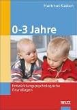 0 - 3 Jahre. Entwicklungspsychologische Grundlagen