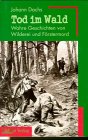 Tod im Wald: Wahre Geschichten von Wilderei und F&ouml;rstermord - Johann Dachs